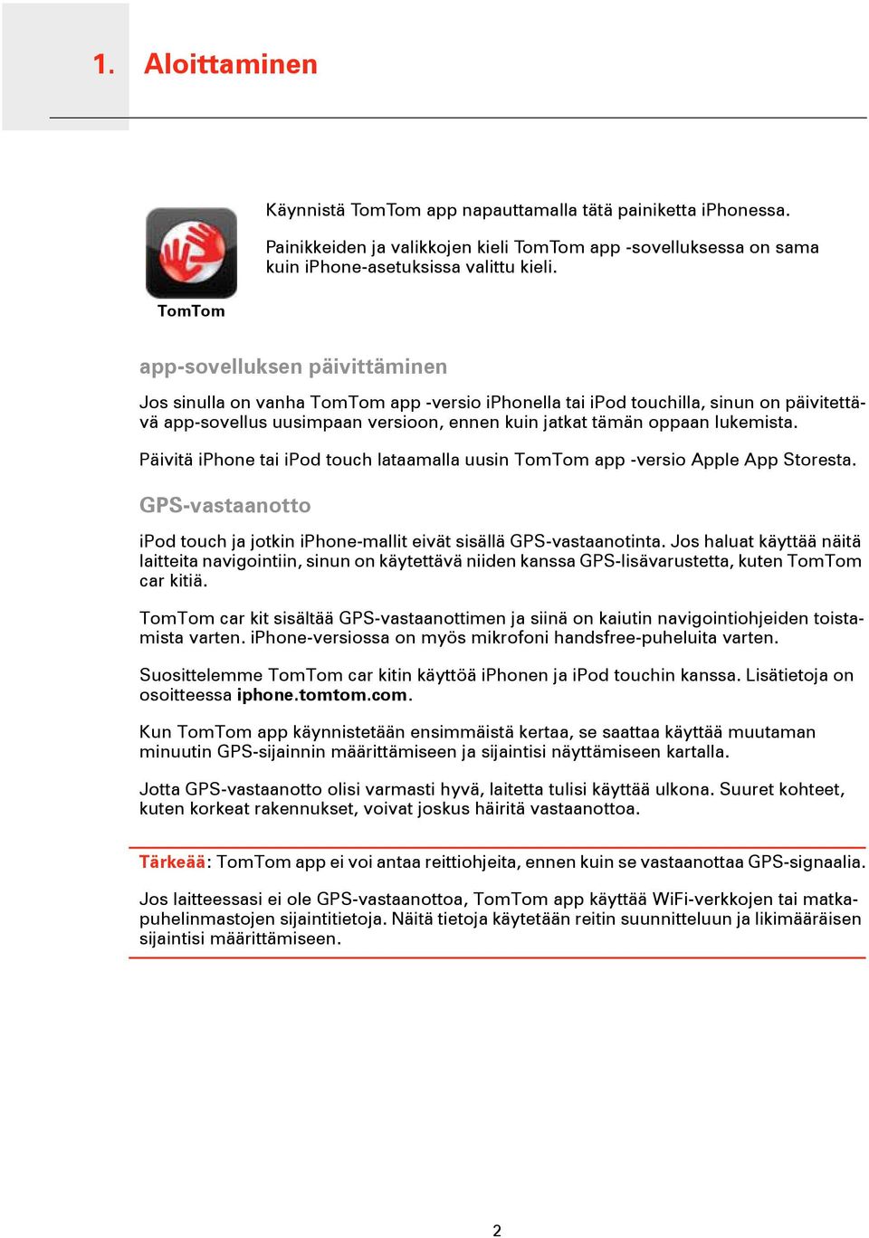 lukemista. Päivitä iphone tai ipod touch lataamalla uusin TomTom app -versio Apple App Storesta. GPS-vastaanotto ipod touch ja jotkin iphone-mallit eivät sisällä GPS-vastaanotinta.