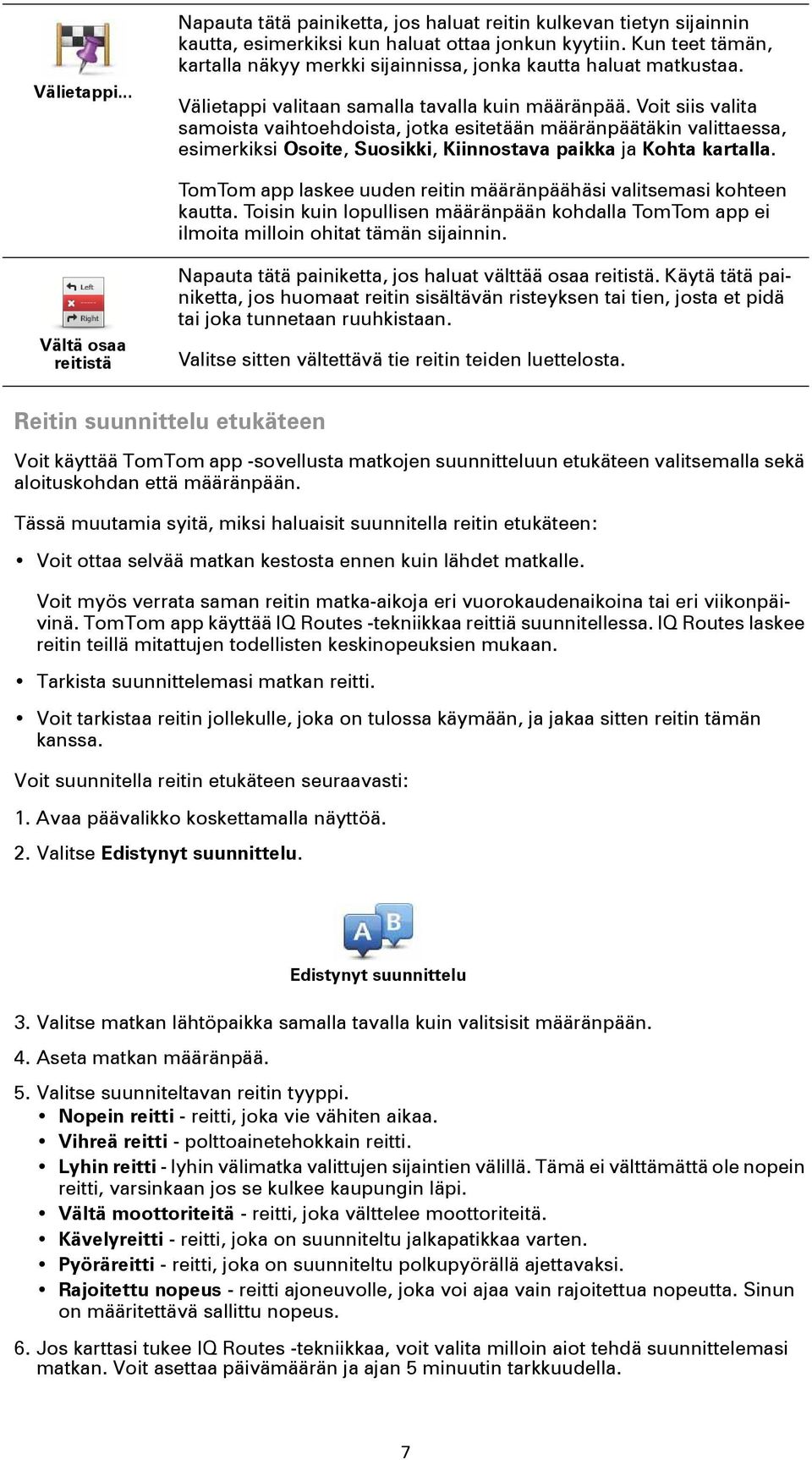 Voit siis valita samoista vaihtoehdoista, jotka esitetään määränpäätäkin valittaessa, esimerkiksi Osoite, Suosikki, Kiinnostava paikka ja Kohta kartalla.