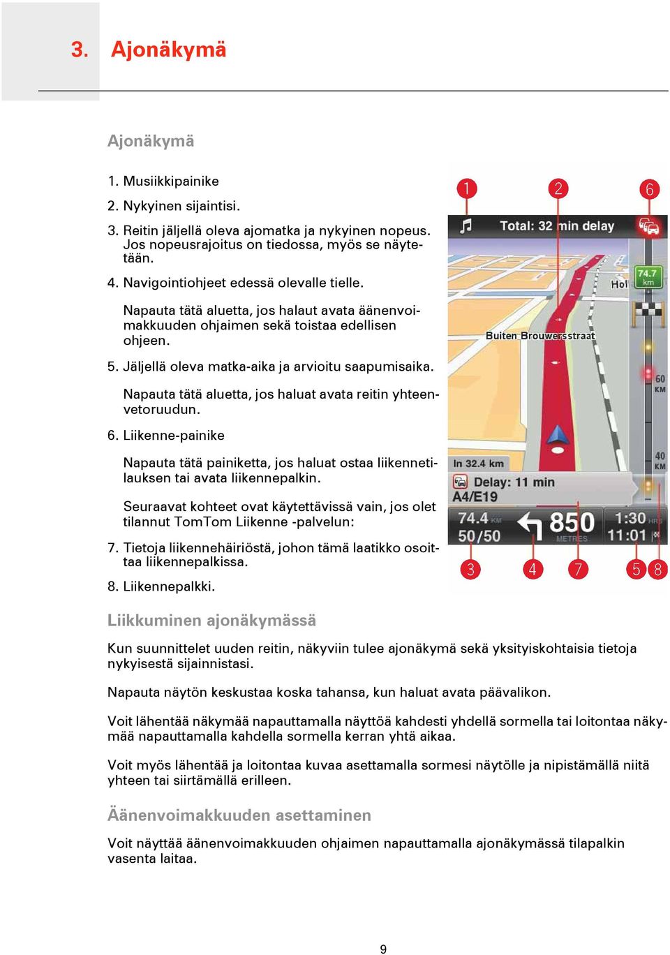 Napauta tätä aluetta, jos haluat avata reitin yhteenvetoruudun. 6. Liikenne-painike Napauta tätä painiketta, jos haluat ostaa liikennetilauksen tai avata liikennepalkin.