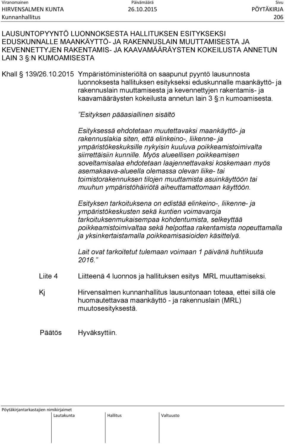 2015 Ympäristöministeriöltä on saapunut pyyntö lausunnosta luonnoksesta hallituksen esitykseksi eduskunnalle maankäyttö- ja rakennuslain muuttamisesta ja kevennettyjen rakentamis- ja kaavamääräysten