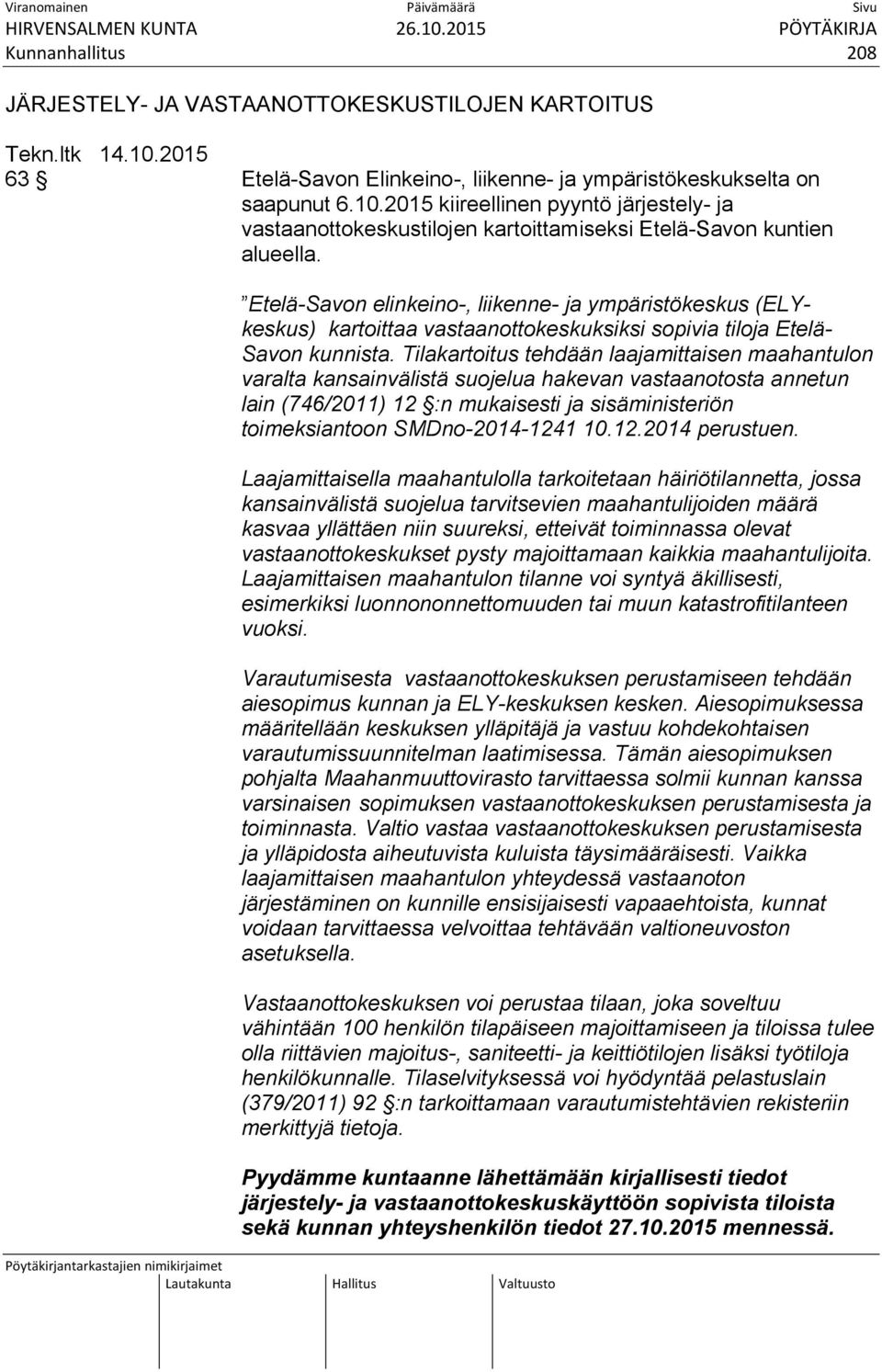 Tilakartoitus tehdään laajamittaisen maahantulon varalta kansainvälistä suojelua hakevan vastaanotosta annetun lain (746/2011) 12 :n mukaisesti ja sisäministeriön toimeksiantoon SMDno-2014-1241 10.12.2014 perustuen.