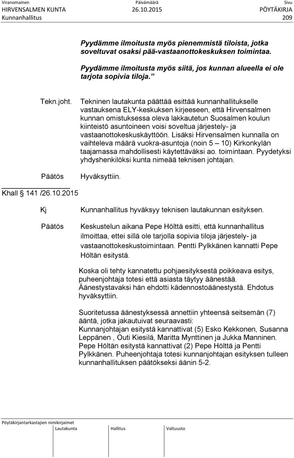 Tekninen lautakunta päättää esittää kunnanhallitukselle vastauksena ELY-keskuksen kirjeeseen, että Hirvensalmen kunnan omistuksessa oleva lakkautetun Suosalmen koulun kiinteistö asuntoineen voisi