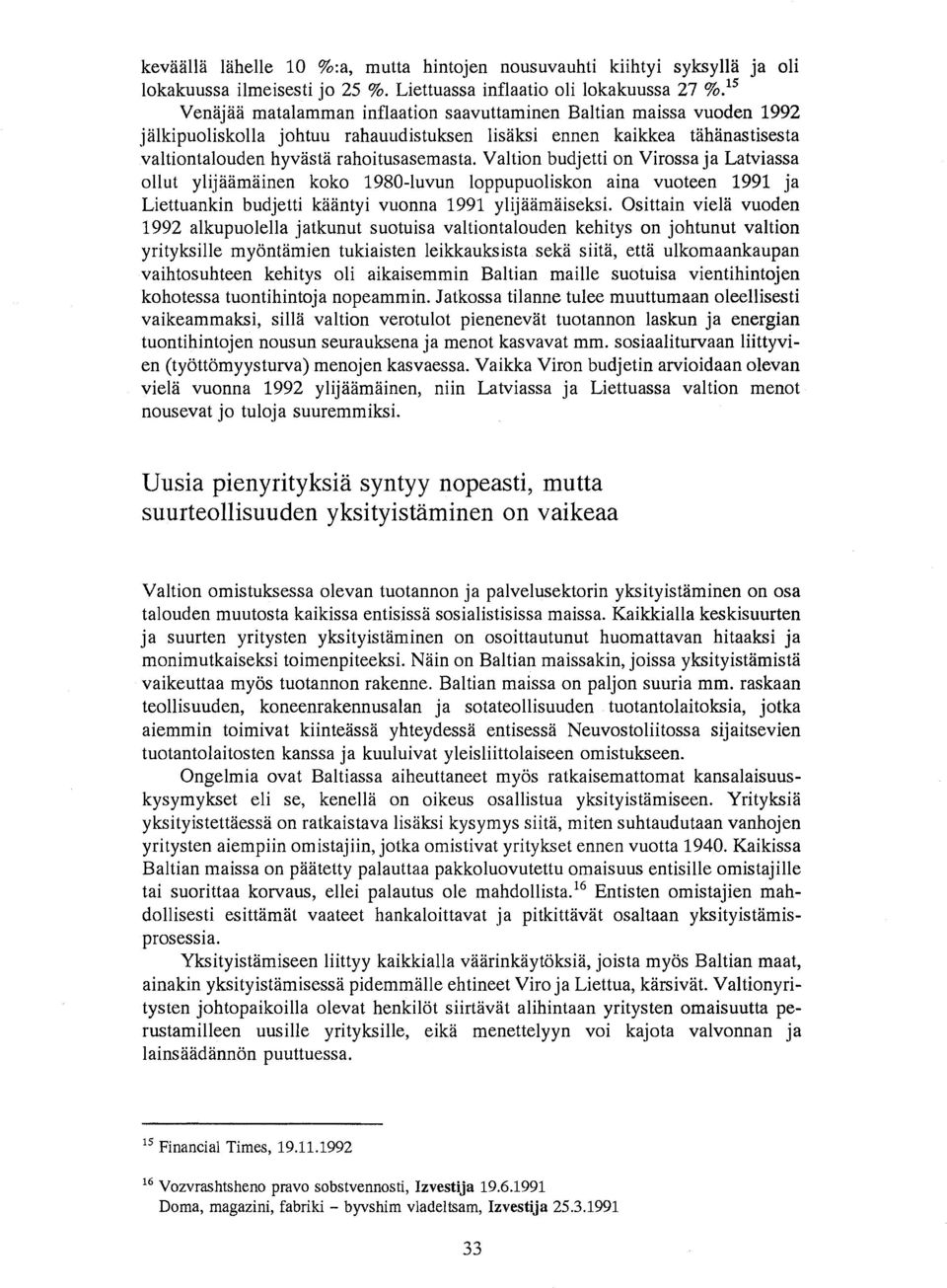 Valtion budjetti on Virossa ja Latviassa obut ylijalimliinen koko 1980-luvun loppupuoliskon aina vuoteen 1991 ja Liettuankin budjetti kaantyi vuonna 1991 ylijaamaiseksi.