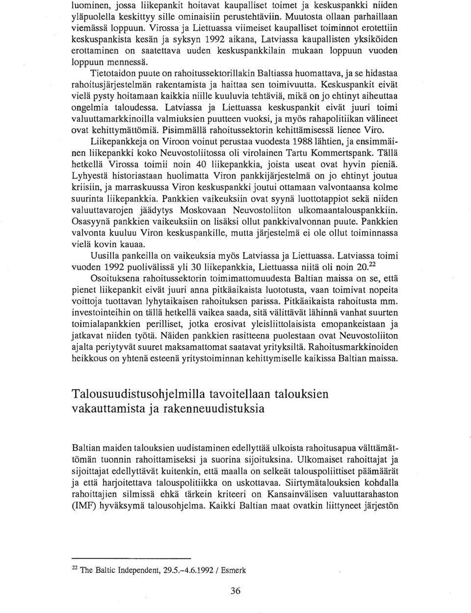loppuun vuoden loppuun mennessa. Tietotaidon puute on rahoitussektorillakin Baltiassa huomattava, ja se hidastaa rahoitusjarjestelman rakentamista ja haittaa sen toimivuutta.