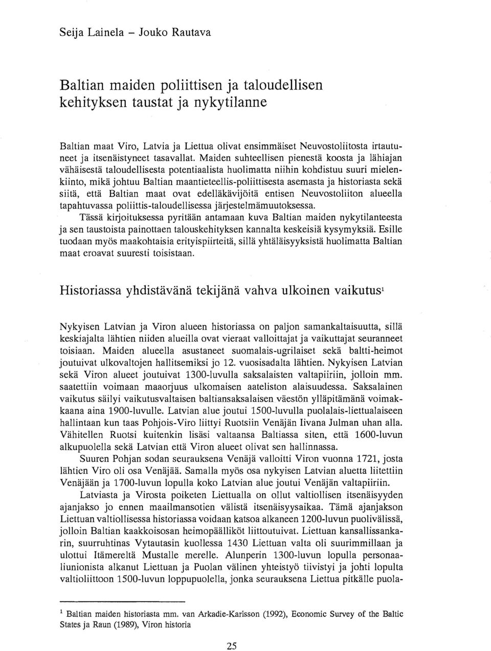 Maiden suhteellisen pienesta koosta ja Iahiajan vahaiseshi taloudellisesta potentiaalista huolimatta niihin kohdistuu suuri mielenkiinto, mika johtuu Baltian maantieteellis-poliittisesta asemasta ja