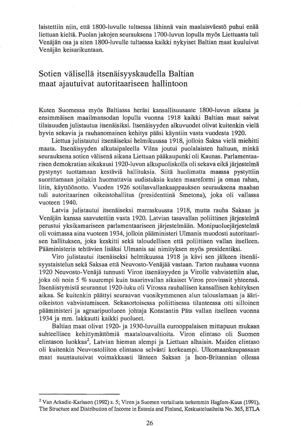 Sotien valiselhi itsenaisyyskaudella Baltian maat ajautuivat autoritaariseen hallintoon Kuten Suomessa myos Baitiassa herasi kansallisuusaate 1800-Iuvun aikana ja ensimmaisen maailmansodan lopulla