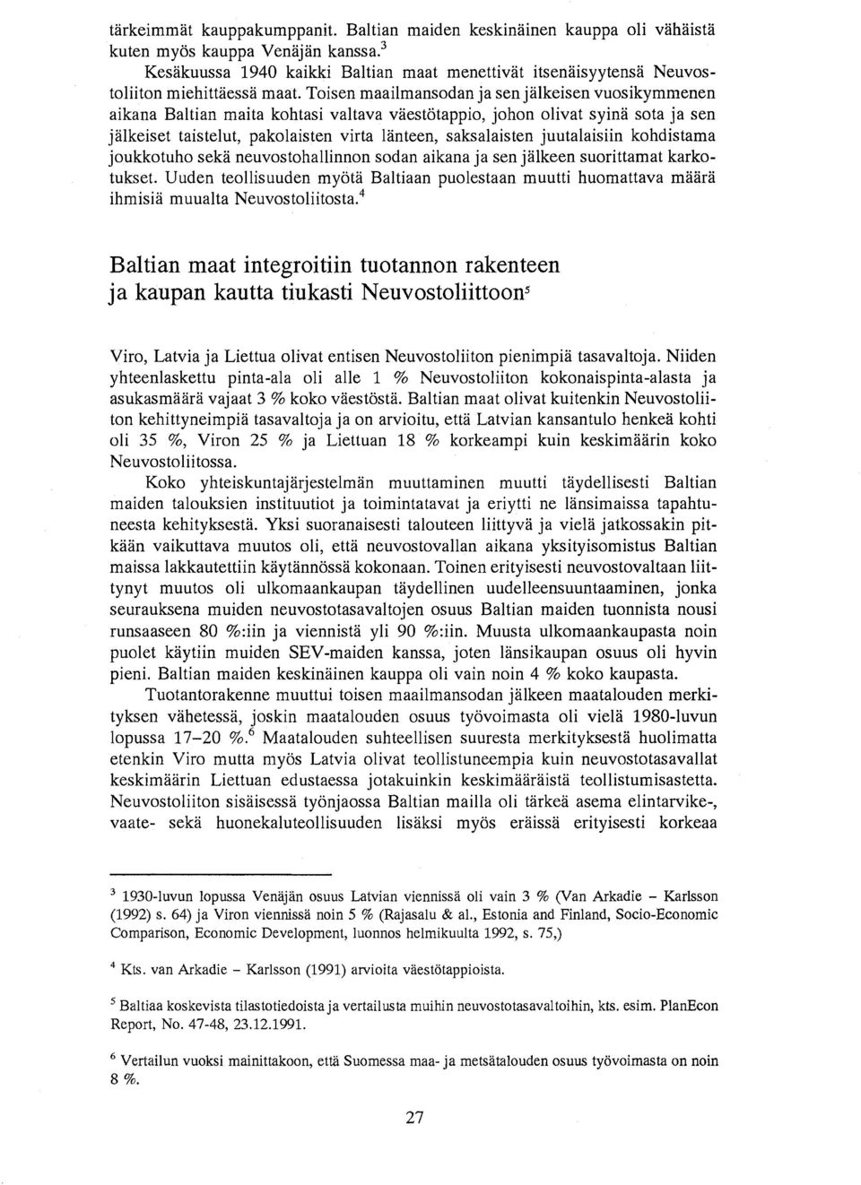 Toisen maailmansodan ja sen jalkeisen vuosikymmenen aikana Baltian maita kohtasi valtava vaestotappio, johon olivat syina sota ja sen jalkeiset taistelut, pakolaisten virta lanteen, saksalaisten