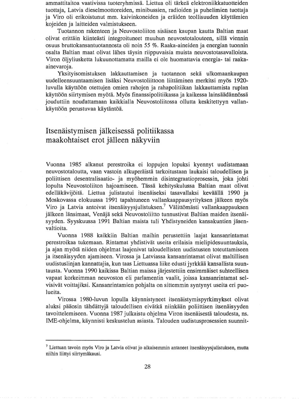 Tuotannon rakenteen ja Neuvostoliiton sisaisen kaupan kautta Baltian maat olivat erittain kiinteasti integroituneet muuhun neuvostotalouteen, silla viennin osuus bruttokansantuotannosta oli noin 55 %.
