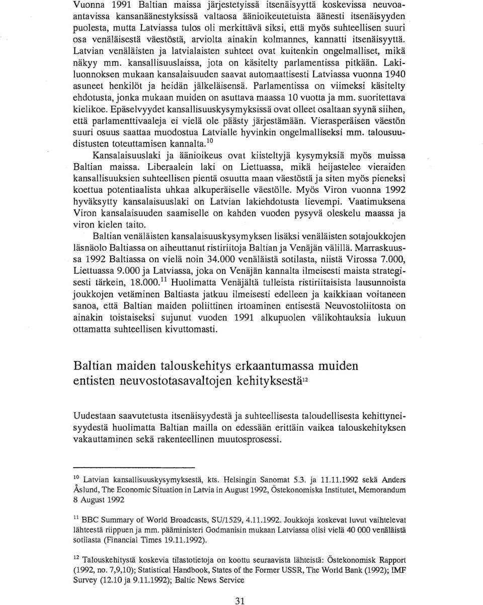 Latvian venalaisten ja latvialaisten suhteet ovat kuitenkin ongelmalliset, mika nakyy mm. kansallisuuslaissa, jota on kasiteity parlamentissa pitkaan.