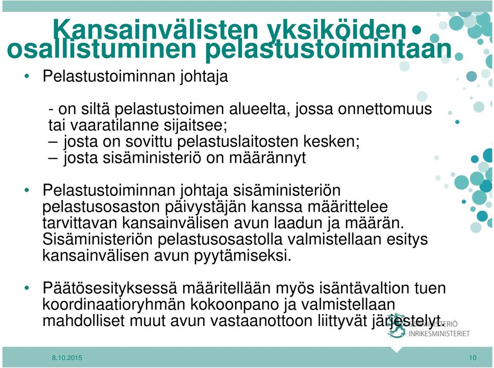 kanssa määrittelee tarvittavan kansainvälisen avun laadun ja määrän. Sisäministeriön pelastusosastolla valmistellaan esitys kansainvälisen avun pyytämiseksi.