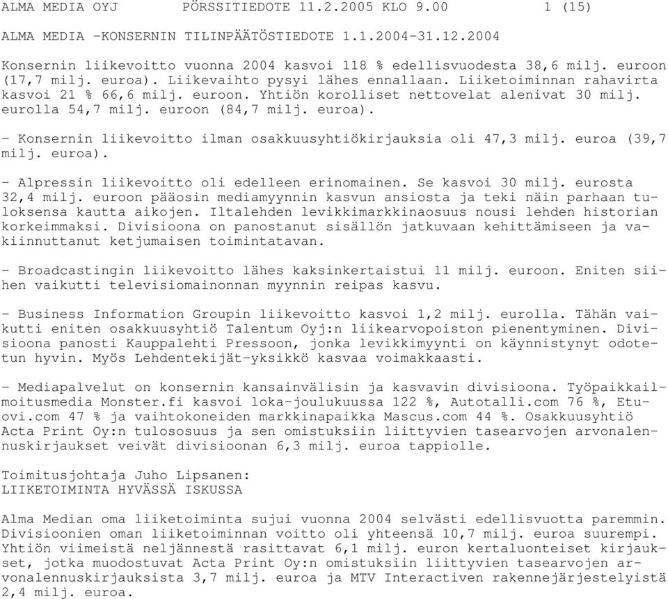 - Konsernin liikevoitto ilman osakkuusyhtiökirjauksia oli 47,3 milj. euroa (39,7 milj. euroa). - Alpressin liikevoitto oli edelleen erinomainen. Se kasvoi 30 milj. eurosta 32,4 milj.