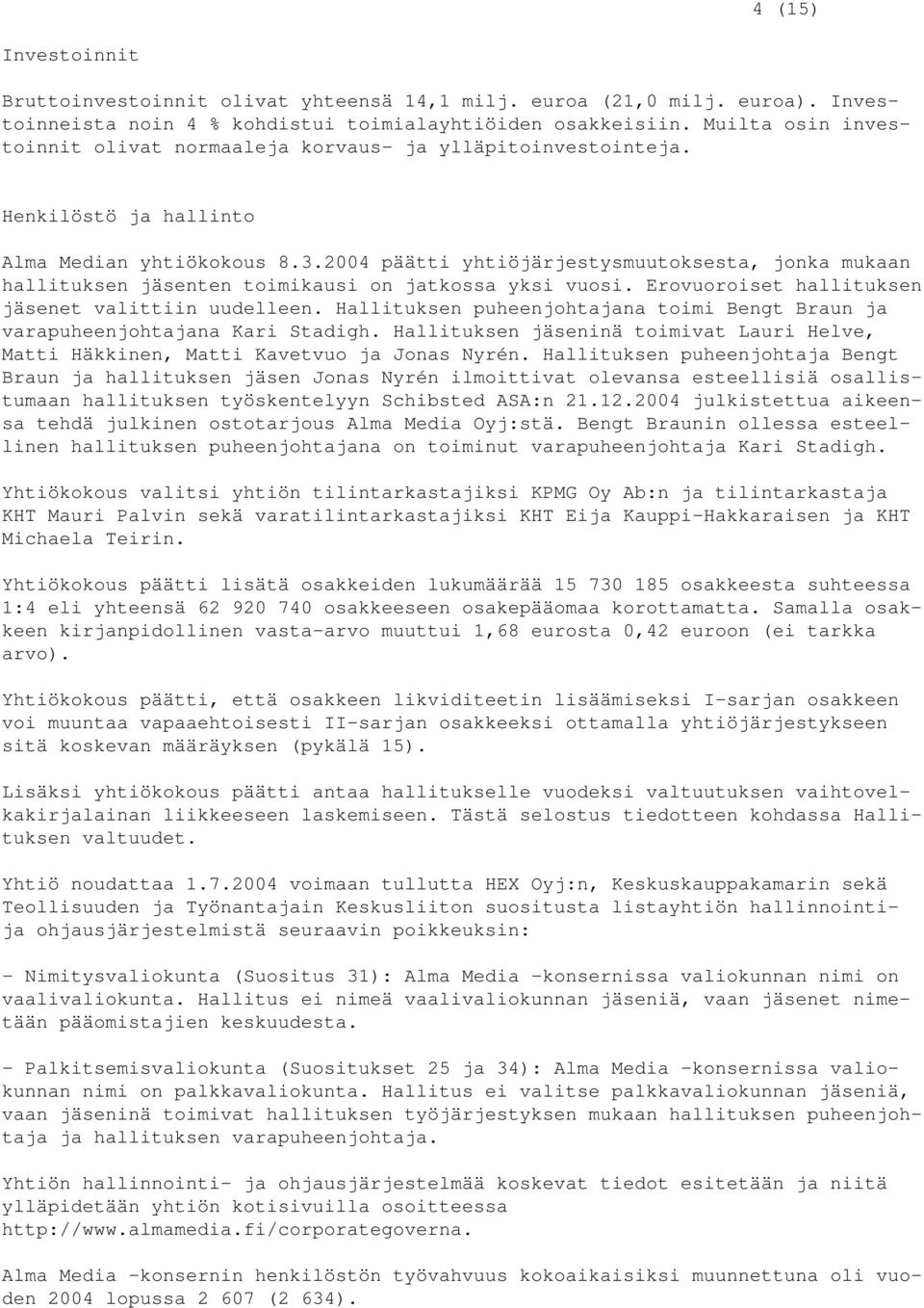 päätti yhtiöjärjestysmuutoksesta, jonka mukaan hallituksen jäsenten toimikausi on jatkossa yksi vuosi. Erovuoroiset hallituksen jäsenet valittiin uudelleen.