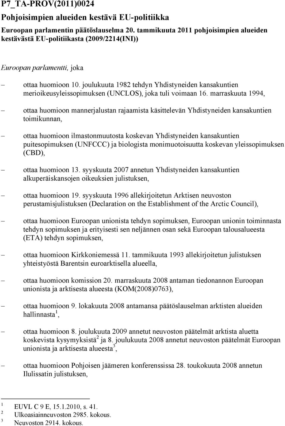 joulukuuta 1982 tehdyn Yhdistyneiden kansakuntien merioikeusyleissopimuksen (UNCLOS), joka tuli voimaan 16.