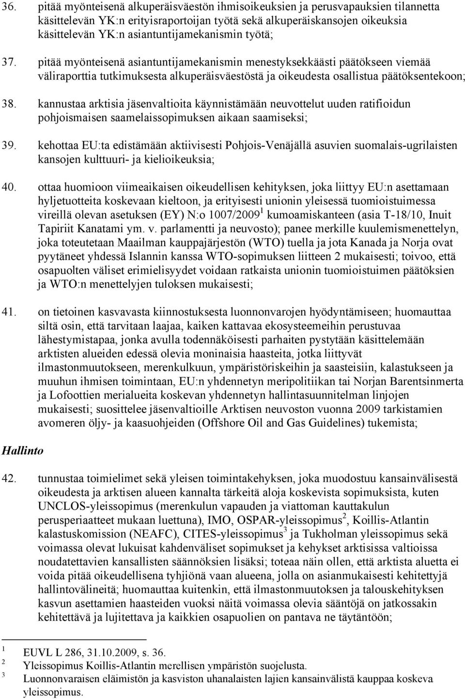 pitää myönteisenä asiantuntijamekanismin menestyksekkäästi päätökseen viemää väliraporttia tutkimuksesta alkuperäisväestöstä ja oikeudesta osallistua päätöksentekoon; 38.