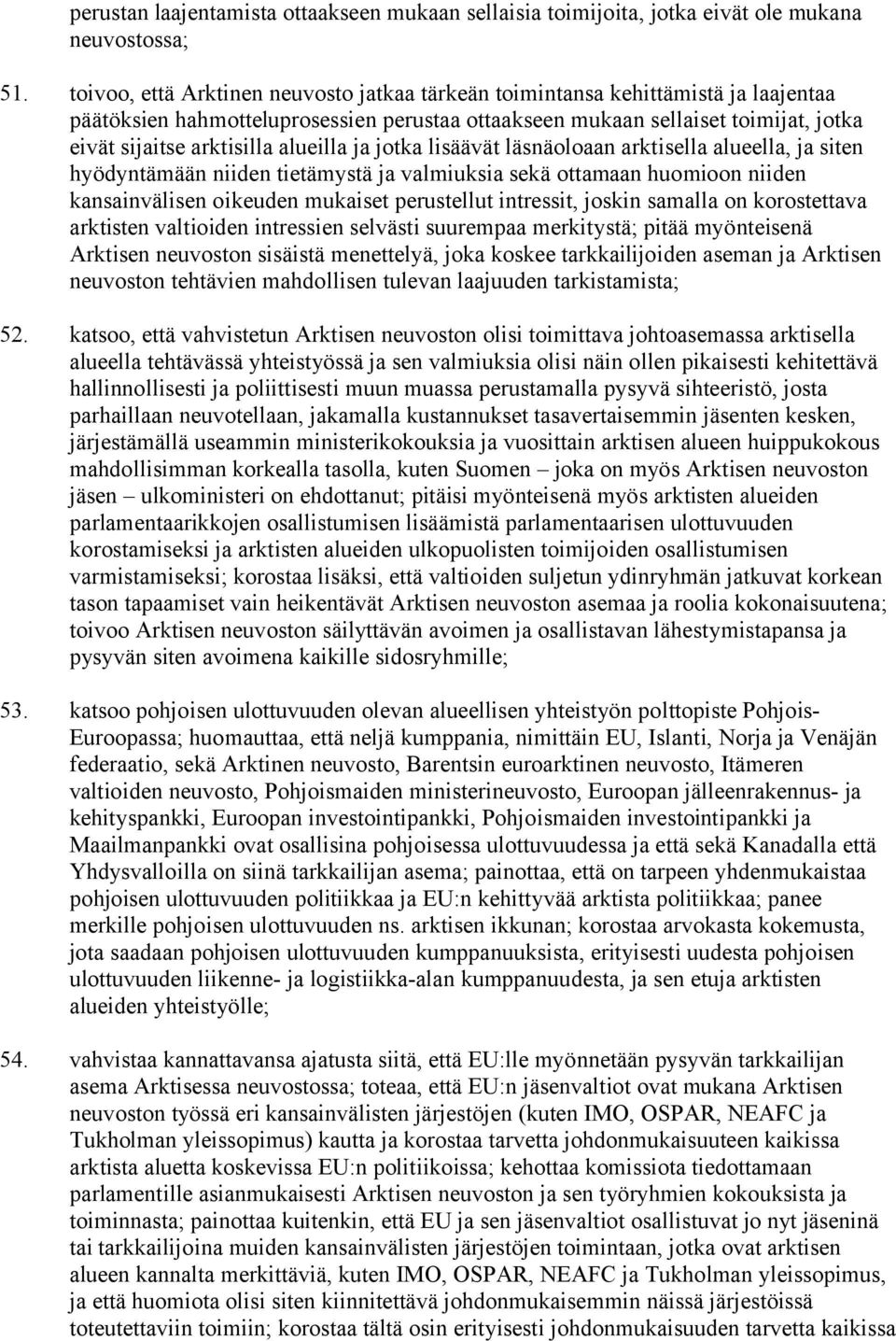 alueilla ja jotka lisäävät läsnäoloaan arktisella alueella, ja siten hyödyntämään niiden tietämystä ja valmiuksia sekä ottamaan huomioon niiden kansainvälisen oikeuden mukaiset perustellut intressit,