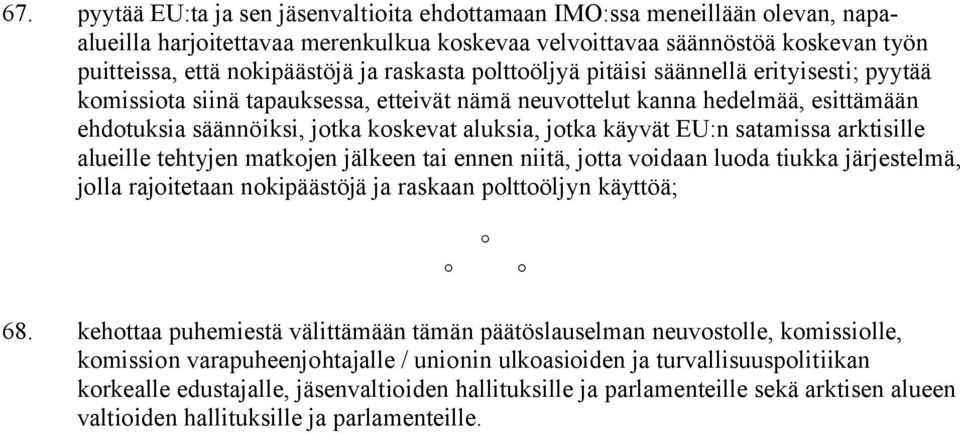 käyvät EU:n satamissa arktisille alueille tehtyjen matkojen jälkeen tai ennen niitä, jotta voidaan luoda tiukka järjestelmä, jolla rajoitetaan nokipäästöjä ja raskaan polttoöljyn käyttöä; 68.