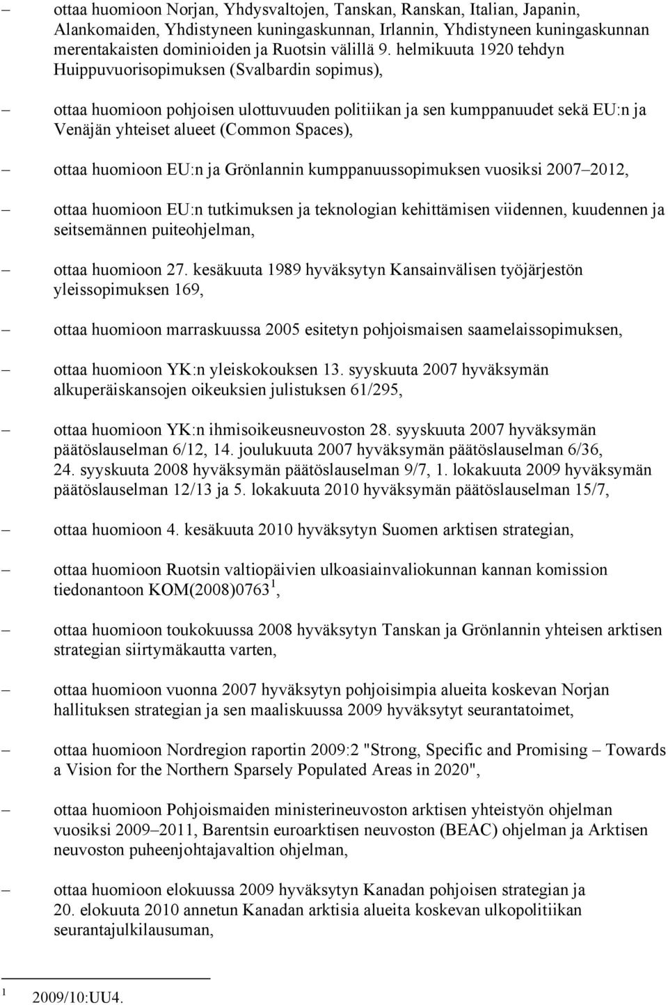 huomioon EU:n ja Grönlannin kumppanuussopimuksen vuosiksi 2007 2012, ottaa huomioon EU:n tutkimuksen ja teknologian kehittämisen viidennen, kuudennen ja seitsemännen puiteohjelman, ottaa huomioon 27.