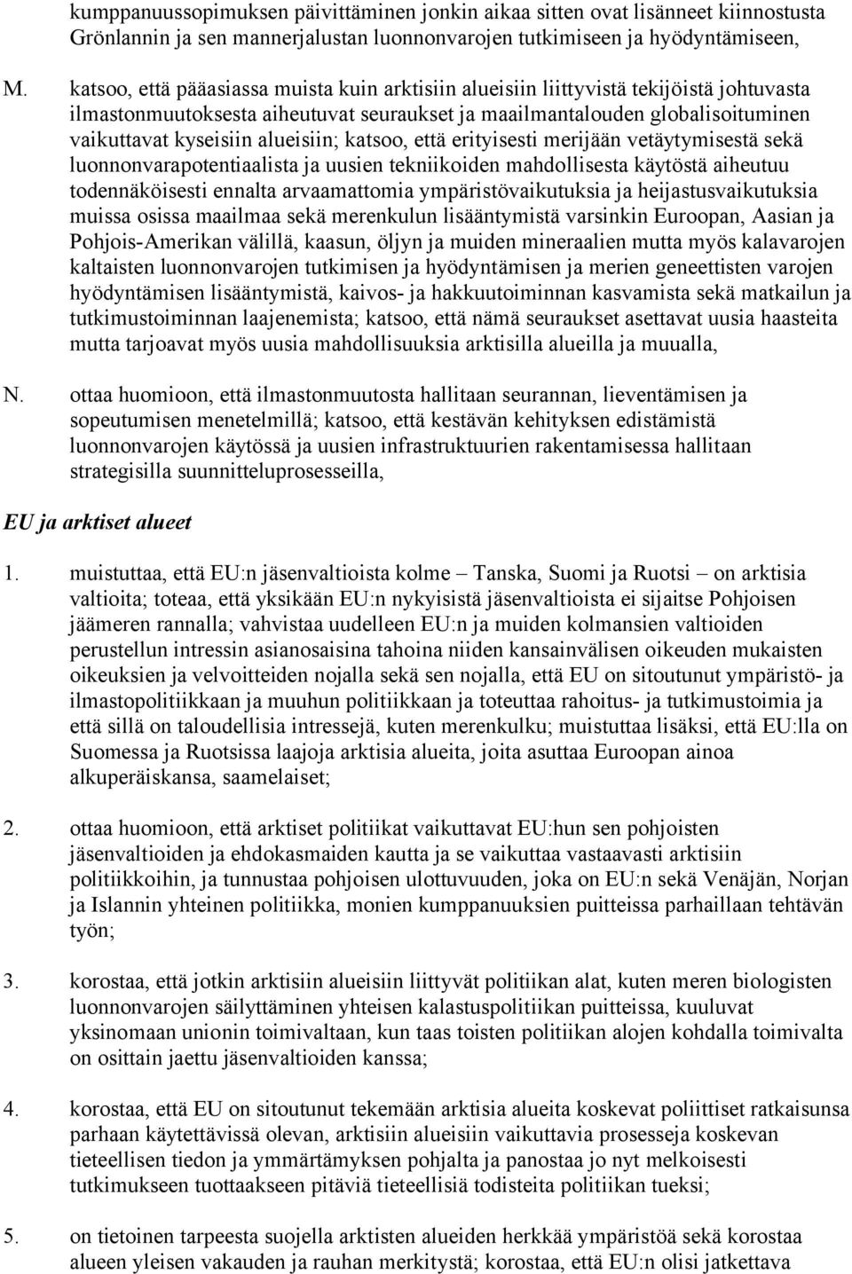 alueisiin; katsoo, että erityisesti merijään vetäytymisestä sekä luonnonvarapotentiaalista ja uusien tekniikoiden mahdollisesta käytöstä aiheutuu todennäköisesti ennalta arvaamattomia