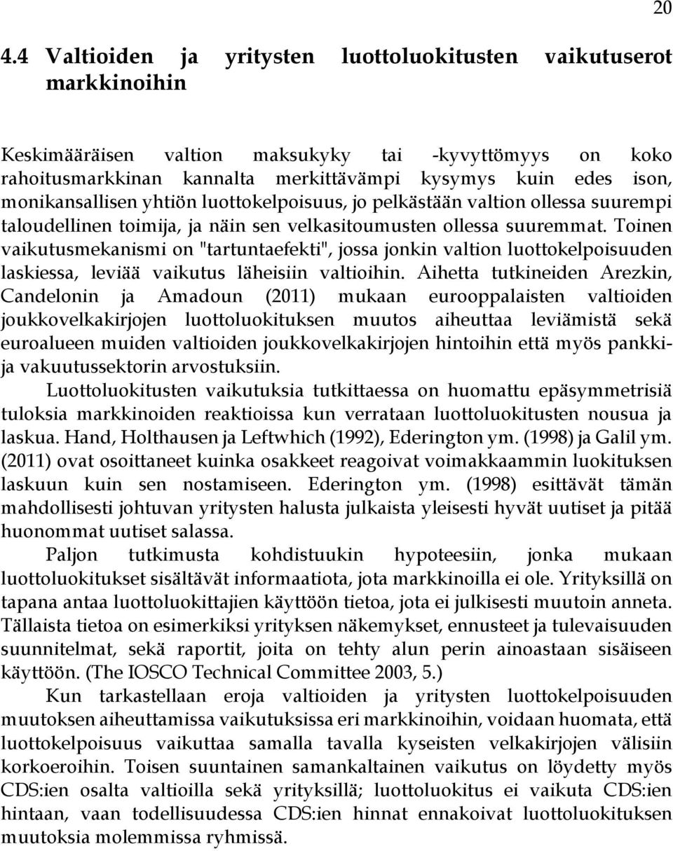 Toinen vaikutusmekanismi on "tartuntaefekti", jossa jonkin valtion luottokelpoisuuden laskiessa, leviää vaikutus läheisiin valtioihin.