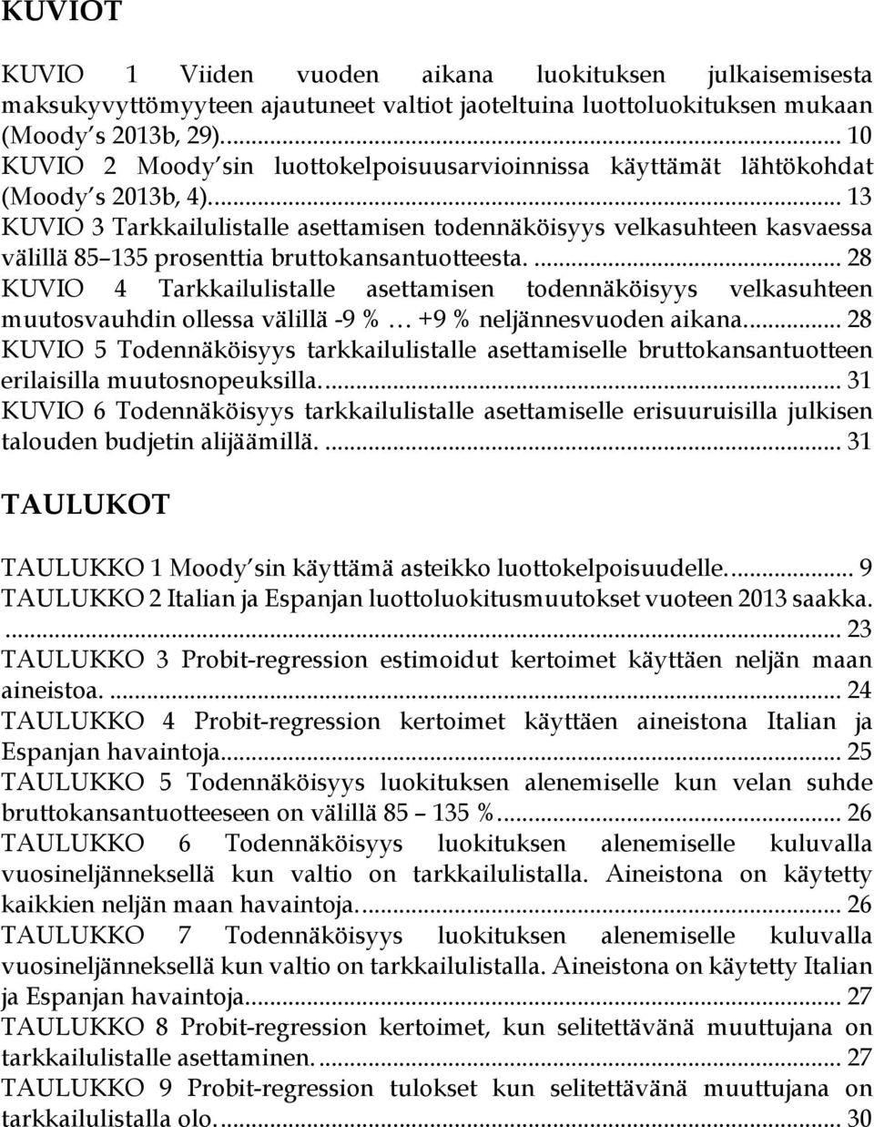 ... 13 KUVIO 3 Tarkkailulistalle asettamisen todennäköisyys velkasuhteen kasvaessa välillä 85 135 prosenttia bruttokansantuotteesta.