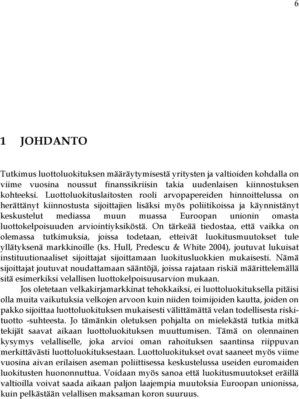 luottokelpoisuuden arviointiyksiköstä. On tärkeää tiedostaa, että vaikka on olemassa tutkimuksia, joissa todetaan, etteivät luokitusmuutokset tule yllätyksenä markkinoille (ks.