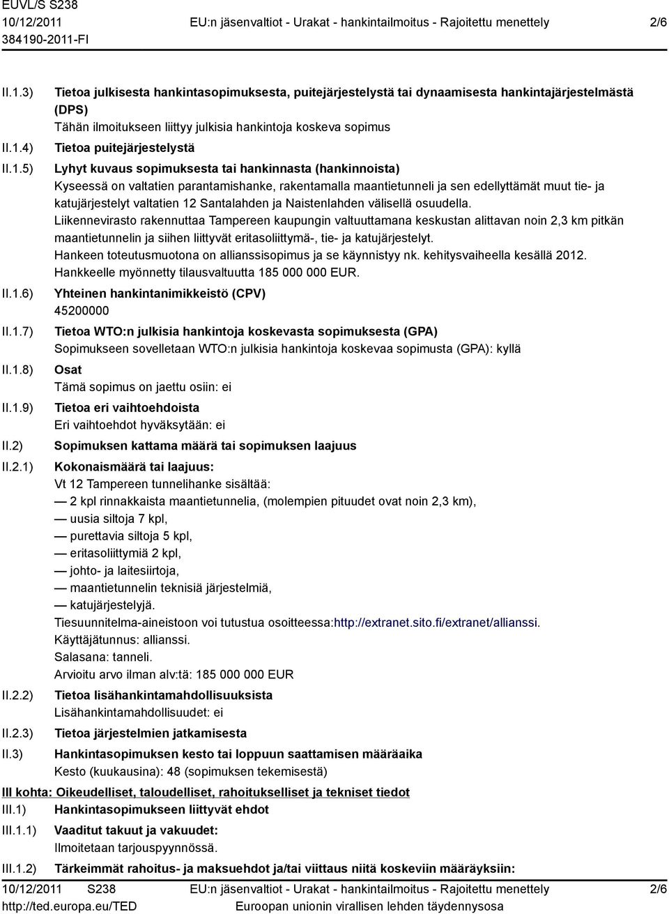 3) Tietoa julkisesta hankintasopimuksesta, puitejärjestelystä tai dynaamisesta hankintajärjestelmästä (DPS) Tähän ilmoitukseen liittyy julkisia hankintoja koskeva sopimus Tietoa puitejärjestelystä