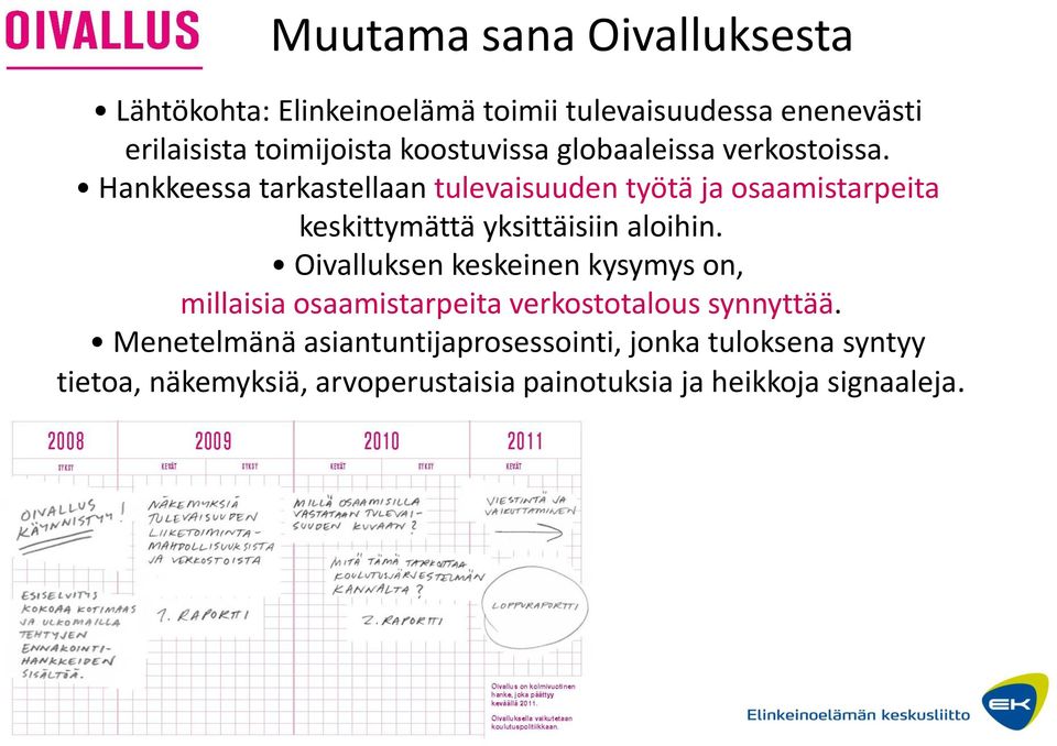 Hankkeessa tarkastellaan tulevaisuuden työtä ja osaamistarpeita keskittymättä yksittäisiin aloihin.