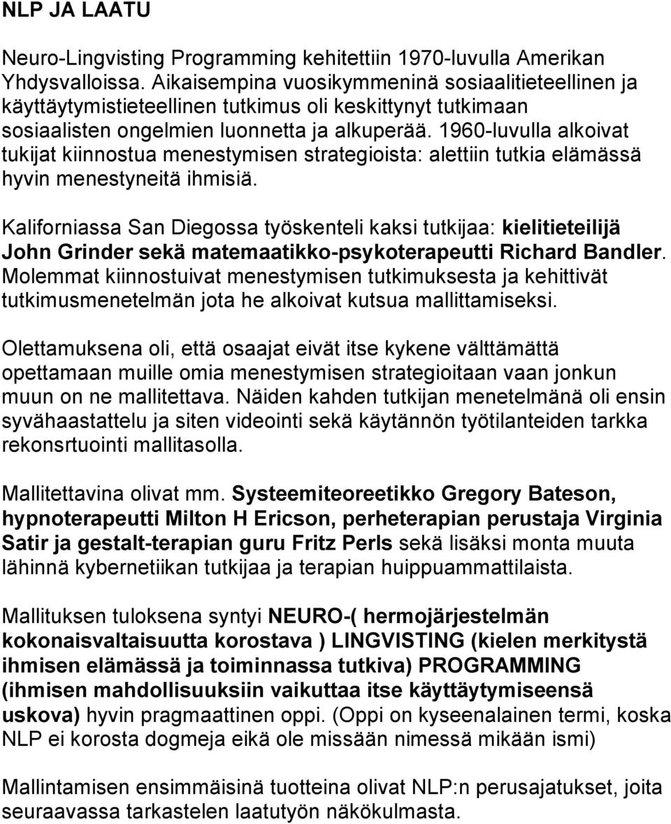 1960-luvulla alkoivat tukijat kiinnostua menestymisen strategioista: alettiin tutkia elämässä hyvin menestyneitä ihmisiä.