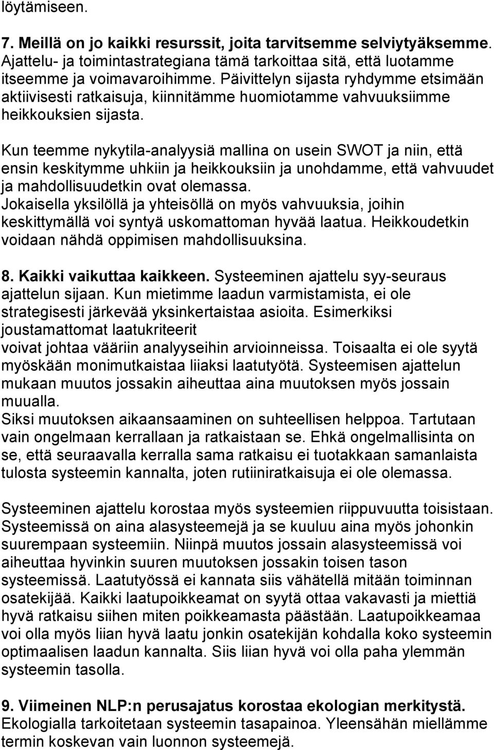 Kun teemme nykytila-analyysiä mallina on usein SWOT ja niin, että ensin keskitymme uhkiin ja heikkouksiin ja unohdamme, että vahvuudet ja mahdollisuudetkin ovat olemassa.