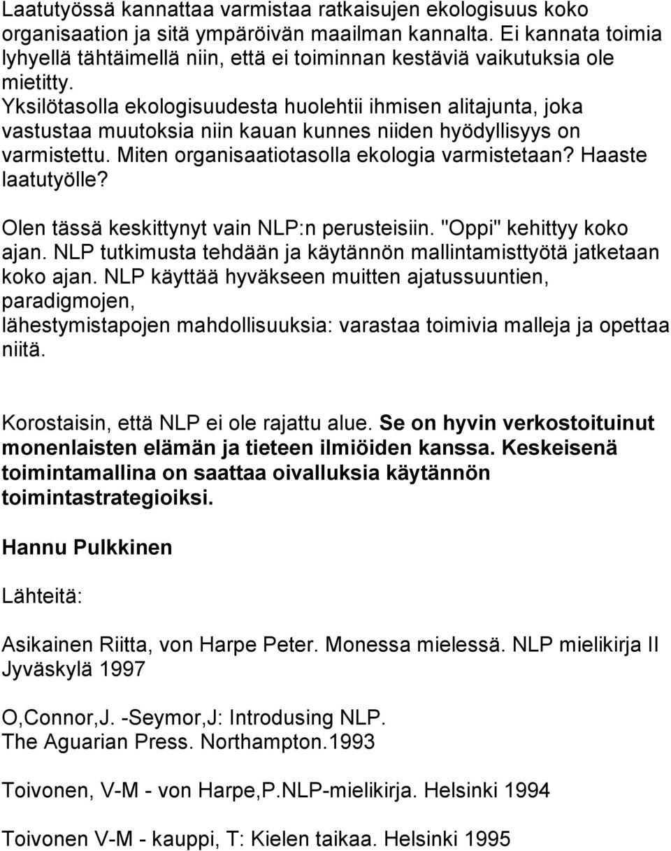 Yksilötasolla ekologisuudesta huolehtii ihmisen alitajunta, joka vastustaa muutoksia niin kauan kunnes niiden hyödyllisyys on varmistettu. Miten organisaatiotasolla ekologia varmistetaan?