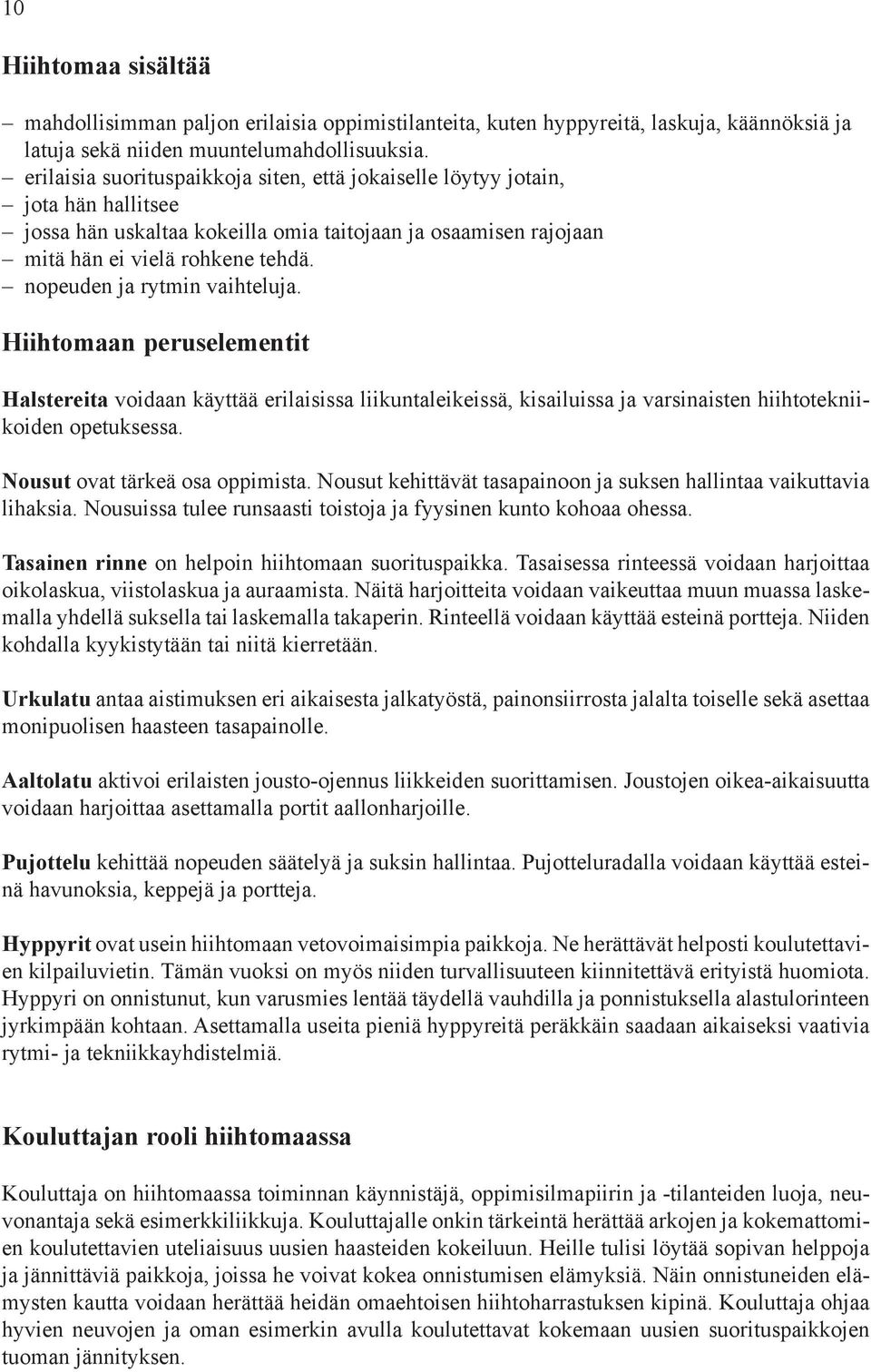 nopeuden ja rytmin vaihteluja. Hiihtomaan peruselementit Halstereita voidaan käyttää erilaisissa liikuntaleikeissä, kisailuissa ja varsinaisten hiihtotekniikoiden opetuksessa.