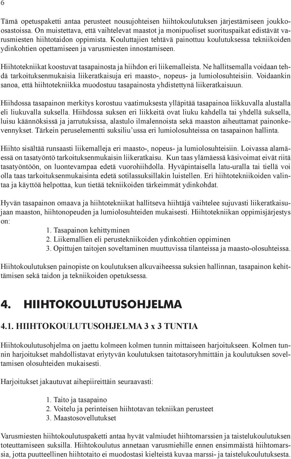 Kouluttajien tehtävä painottuu koulutuksessa tekniikoiden ydinkohtien opettamiseen ja varusmiesten innostamiseen. Hiihtotekniikat koostuvat tasapainosta ja hiihdon eri liikemalleista.