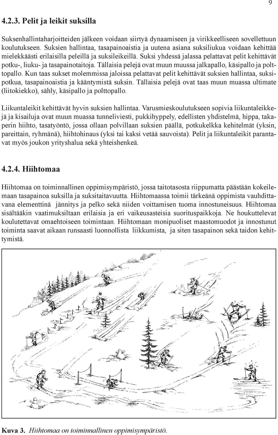 Suksi yhdessä jalassa pelattavat pelit kehittävät potku-, liuku- ja tasapainotaitoja. Tällaisia pelejä ovat muun muussa jalkapallo, käsipallo ja polttopallo.