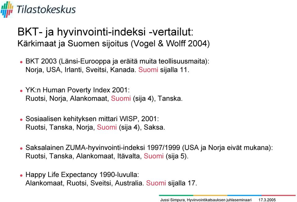 ! YK:n Human Poverty Index 2001: Ruotsi, Norja, Alankomaat, Suomi (sija 4), Tanska.