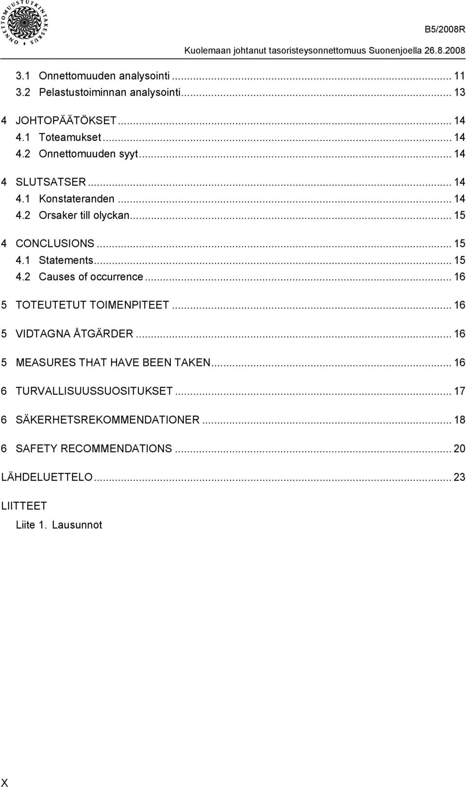 .. 16 5 TOTEUTETUT TOIMENPITEET... 16 5 VIDTAGNA ÅTGÄRDER... 16 5 MEASURES THAT HAVE BEEN TAKEN... 16 6 TURVALLISUUSSUOSITUKSET.