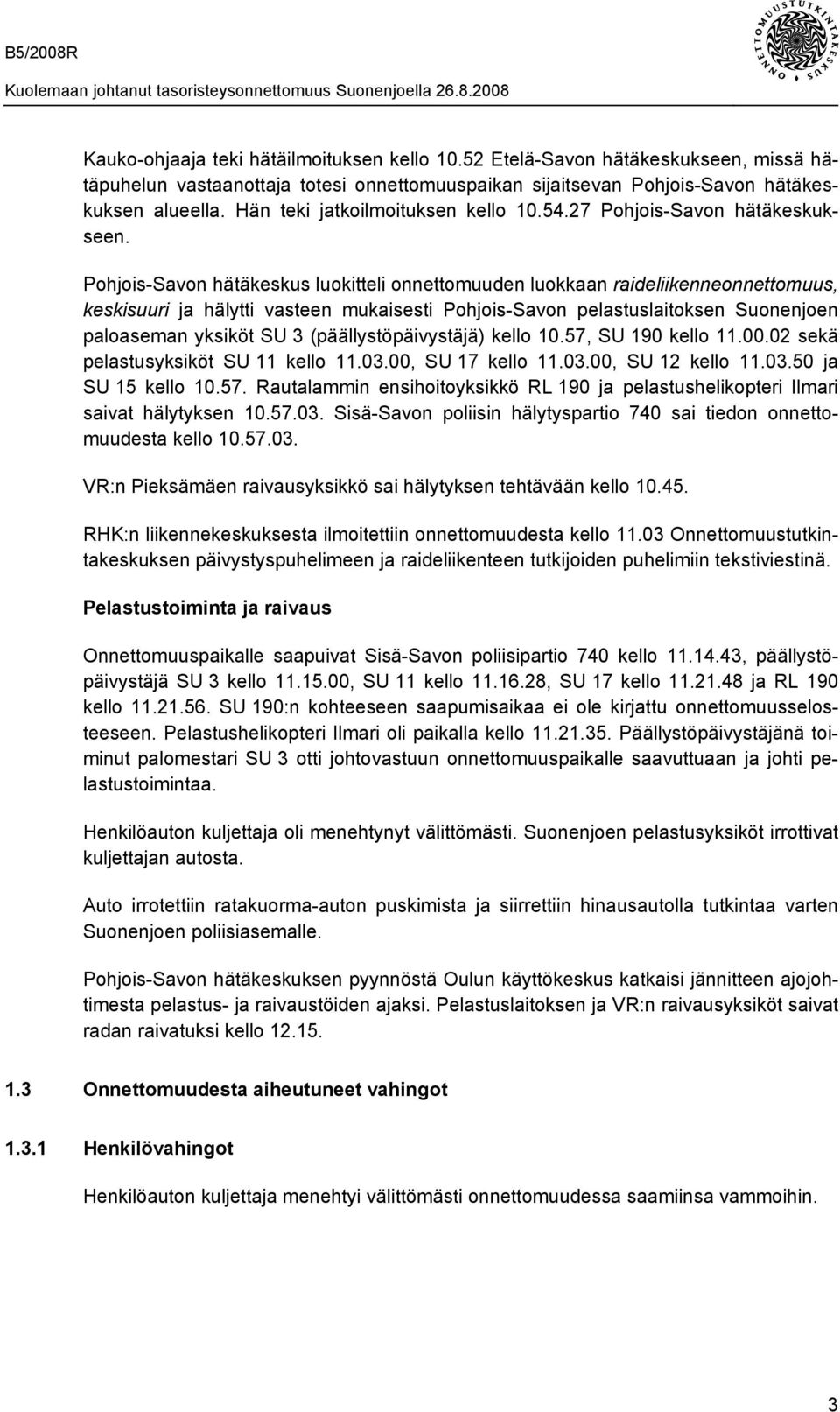 Pohjois-Savon hätäkeskus luokitteli onnettomuuden luokkaan raideliikenneonnettomuus, keskisuuri ja hälytti vasteen mukaisesti Pohjois-Savon pelastuslaitoksen Suonenjoen paloaseman yksiköt SU 3