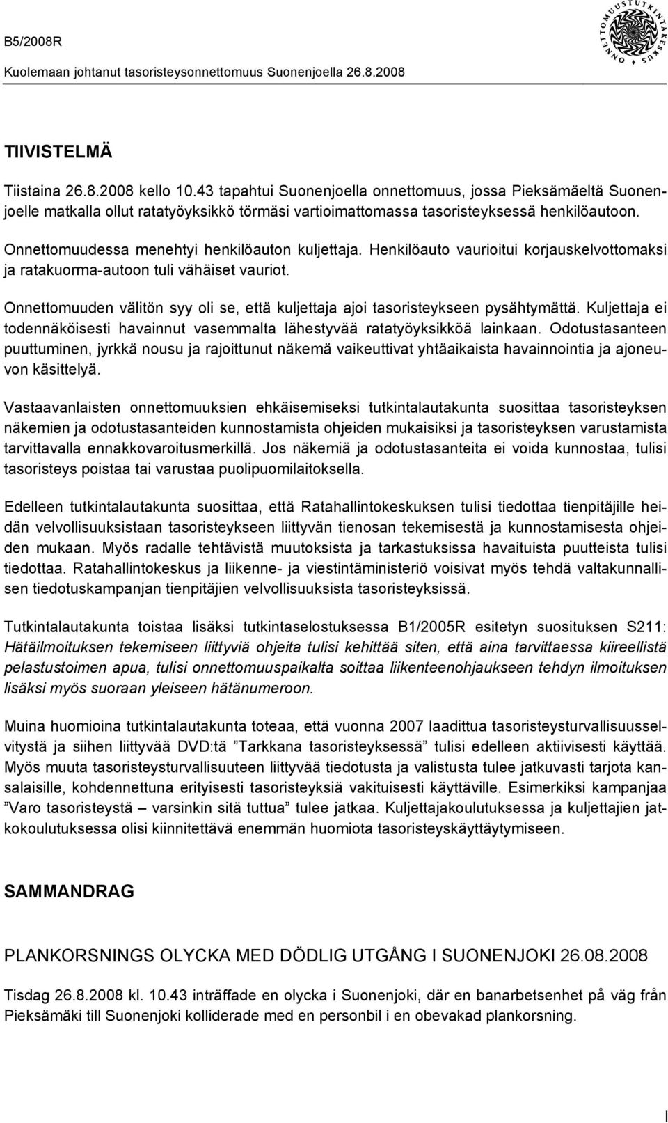 Onnettomuuden välitön syy oli se, että kuljettaja ajoi tasoristeykseen pysähtymättä. Kuljettaja ei todennäköisesti havainnut vasemmalta lähestyvää ratatyöyksikköä lainkaan.