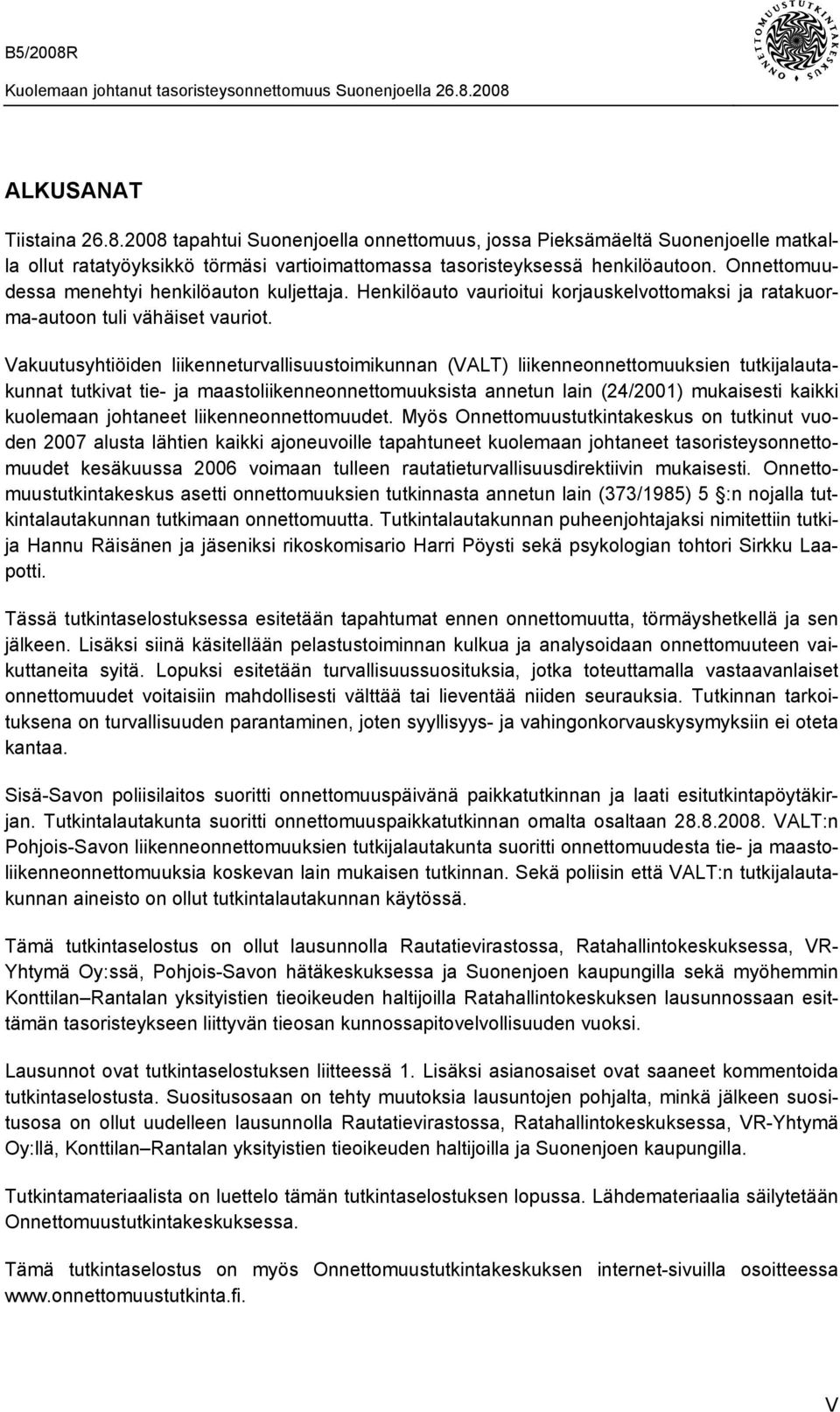 Vakuutusyhtiöiden liikenneturvallisuustoimikunnan (VALT) liikenneonnettomuuksien tutkijalautakunnat tutkivat tie- ja maastoliikenneonnettomuuksista annetun lain (24/2001) mukaisesti kaikki kuolemaan