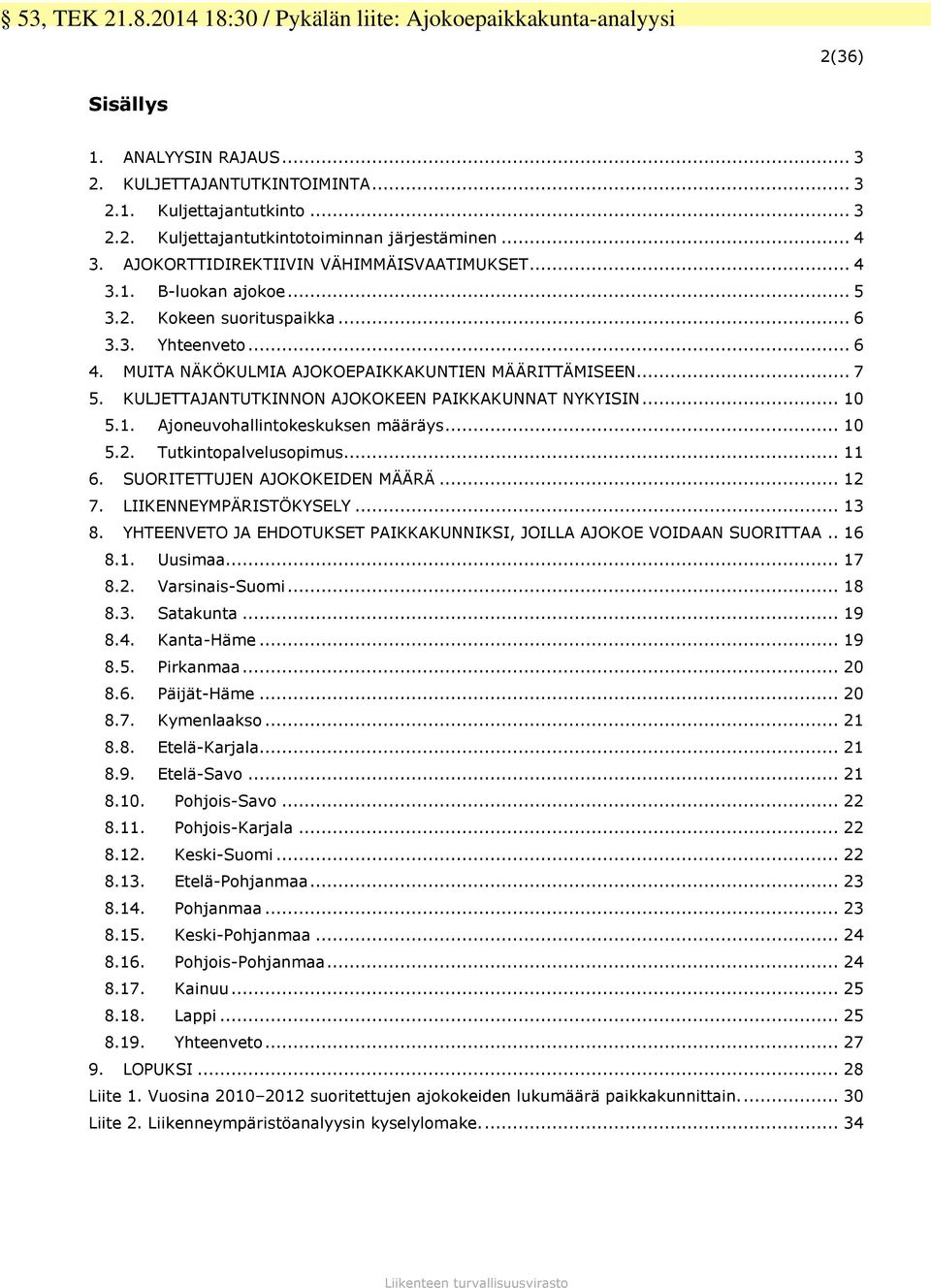 KULJETTAJANTUTKINNON AJOKOKEEN PAIKKAKUNNAT NYKYISIN... 10 5.1. Ajoneuvohallintokeskuksen määräys... 10 5.2. Tutkintopalvelusopimus... 11 6. SUORITETTUJEN AJOKOKEIDEN MÄÄRÄ... 12 7.