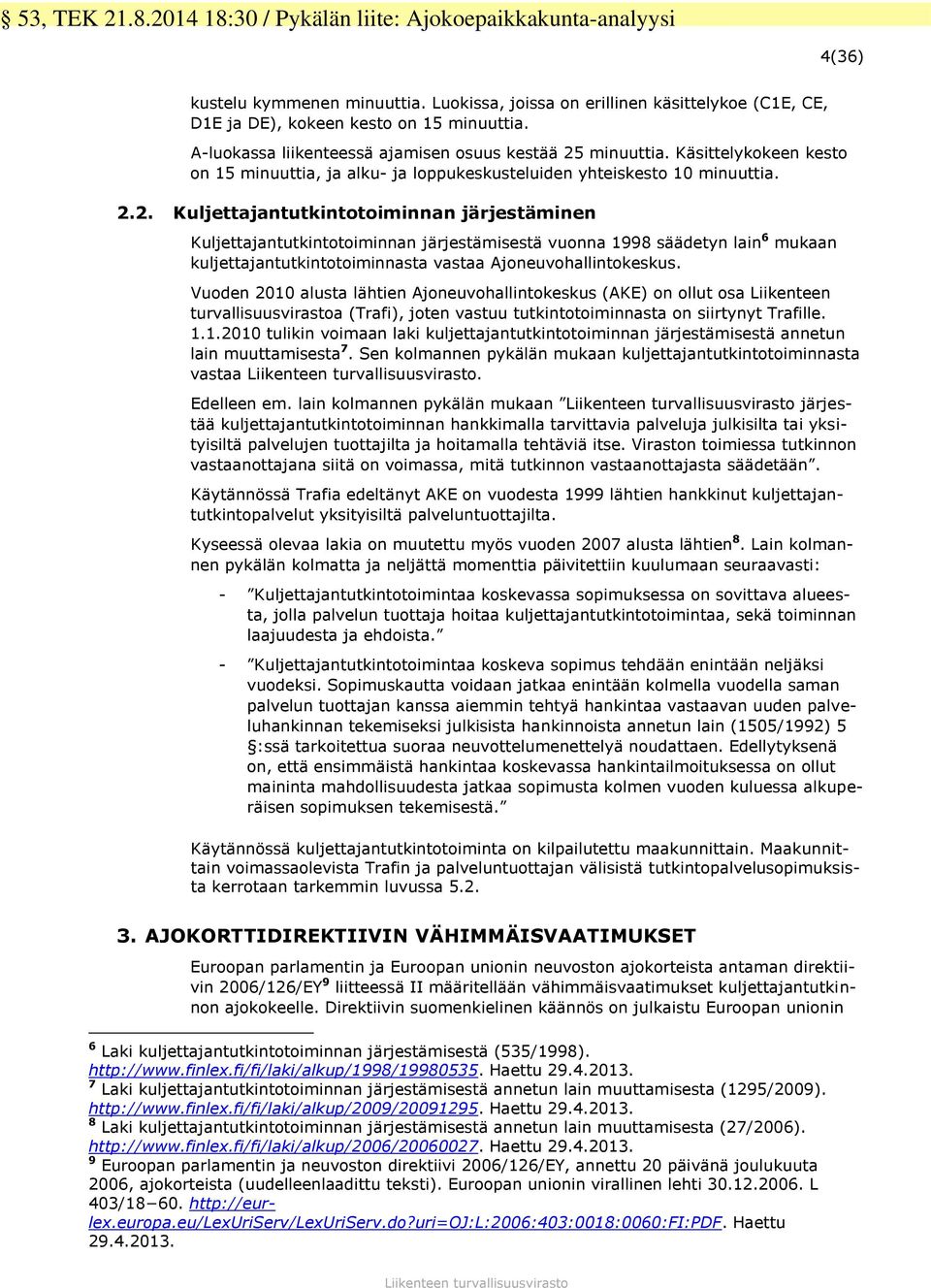 2. Kuljettajantutkintotoiminnan järjestäminen Kuljettajantutkintotoiminnan järjestämisestä vuonna 1998 säädetyn lain 6 mukaan kuljettajantutkintotoiminnasta vastaa Ajoneuvohallintokeskus.