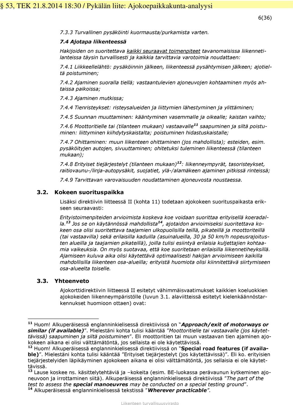 4.3 Ajaminen mutkissa; 7.4.4 Tienristeykset: risteysalueiden ja liittymien lähestyminen ja ylittäminen; 7.4.5 Suunnan muuttaminen: kääntyminen vasemmalle ja oikealle; kaistan vaihto; 7.4.6 Moottoritielle tai (tilanteen mukaan) vastaavalle 11 saapuminen ja siltä poistuminen: liittyminen kiihdytyskaistalta; poistuminen hidastuskaistalle; 7.