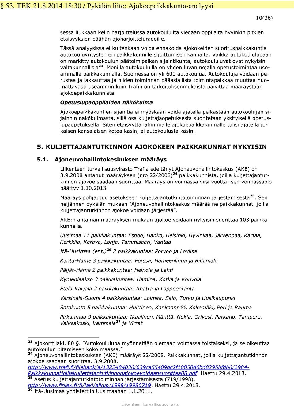 Vaikka autokoululupaan on merkitty autokoulun päätoimipaikan sijaintikunta, autokoululuvat ovat nykyisin valtakunnallisia 23.