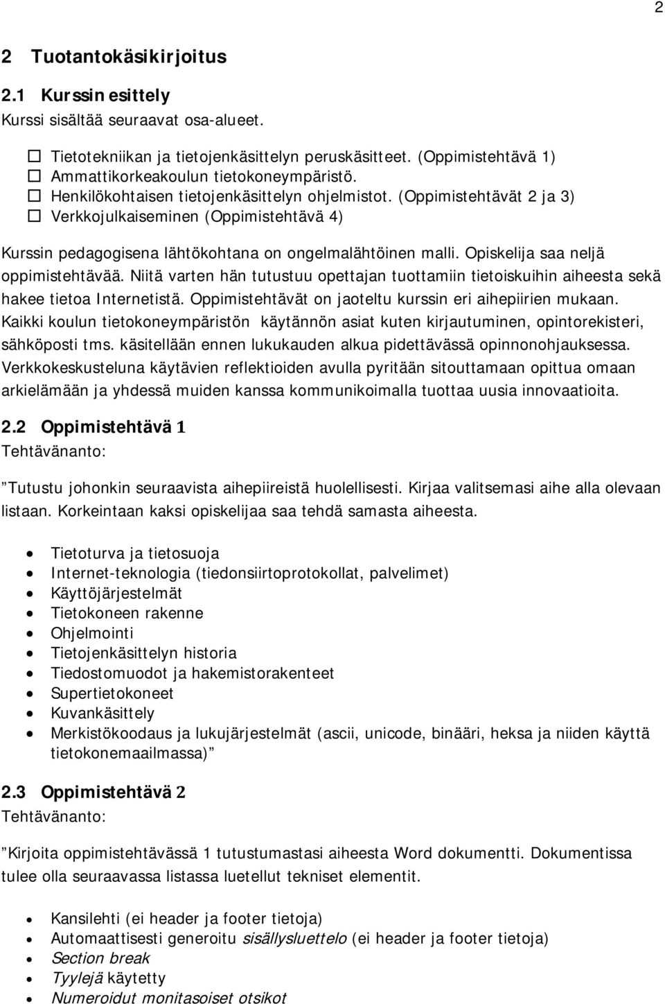 Opiskelija saa neljä oppimistehtävää. Niitä varten hän tutustuu opettajan tuottamiin tietoiskuihin aiheesta sekä hakee tietoa Internetistä. Oppimistehtävät on jaoteltu kurssin eri aihepiirien mukaan.