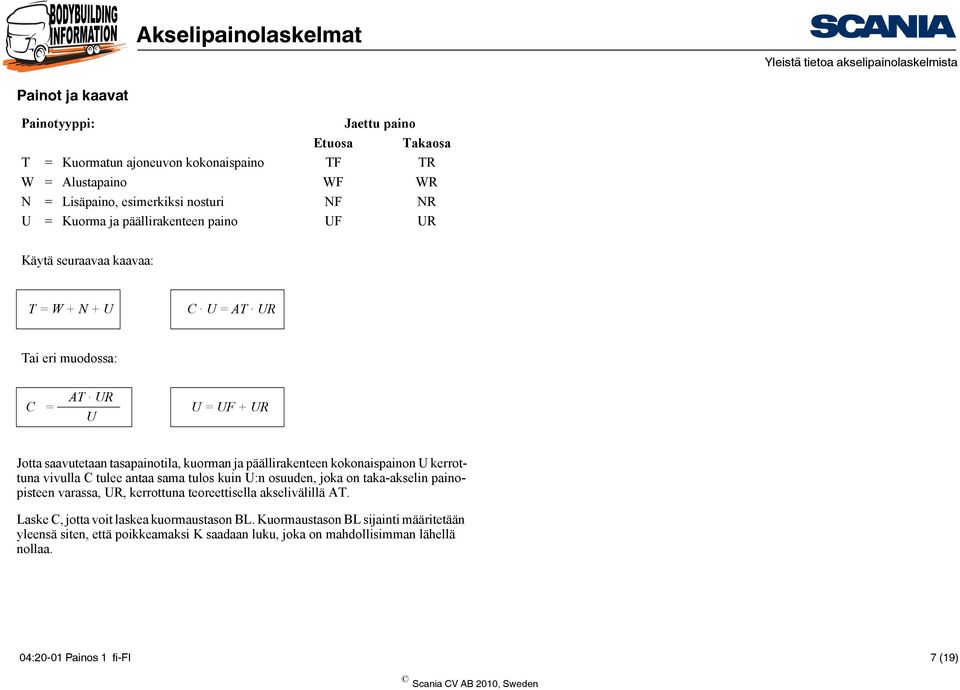 kokonaispainon U kerrottuna vivulla C tulee antaa sama tulos kuin U:n osuuden, joka on taka-akselin painopisteen varassa, UR, kerrottuna teoreettisella akselivälillä AT.