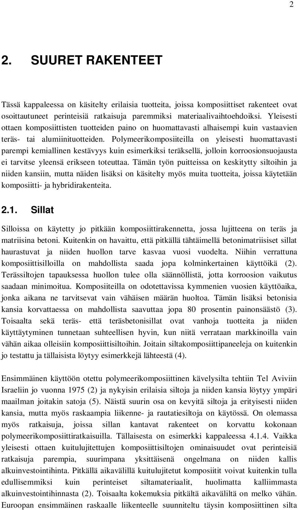 Polymeerikomposiiteilla on yleisesti huomattavasti parempi kemiallinen kestävyys kuin esimerkiksi teräksellä, jolloin korroosionsuojausta ei tarvitse yleensä erikseen toteuttaa.