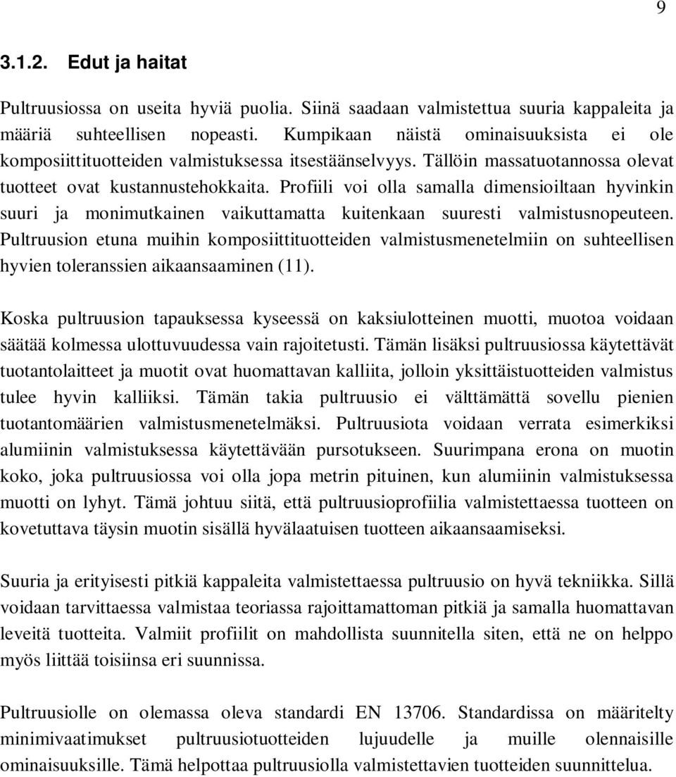 Profiili voi olla samalla dimensioiltaan hyvinkin suuri ja monimutkainen vaikuttamatta kuitenkaan suuresti valmistusnopeuteen.