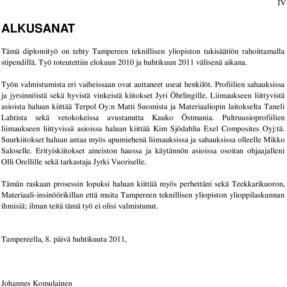 Liimaukseen liittyvistä asioista haluan kiittää Terpol Oy:n Matti Suomista ja Materiaaliopin laitokselta Taneli Lahtista sekä vetokokeissa avustanutta Kauko Östmania.