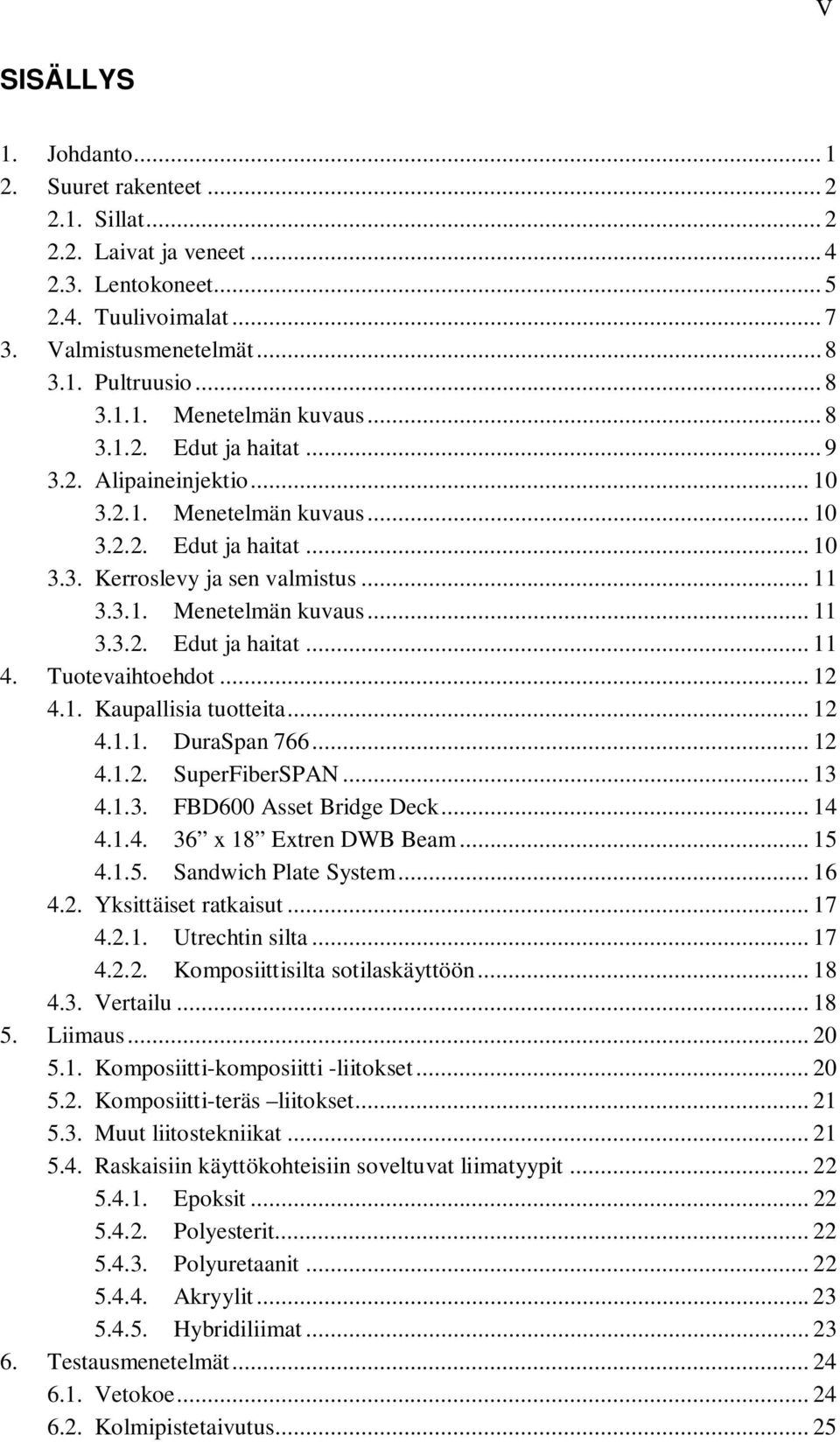 Tuotevaihtoehdot... 12 4.1. Kaupallisia tuotteita... 12 4.1.1. DuraSpan 766... 12 4.1.2. SuperFiberSPAN... 13 4.1.3. FBD600 Asset Bridge Deck... 14 4.1.4. 36 x 18 Extren DWB Beam... 15 