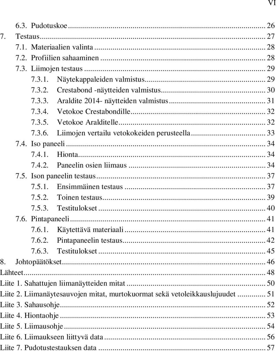 .. 34 7.4.1. Hionta... 34 7.4.2. Paneelin osien liimaus... 34 7.5. Ison paneelin testaus... 37 7.5.1. Ensimmäinen testaus... 37 7.5.2. Toinen testaus... 39 7.5.3. Testitulokset... 40 7.6.