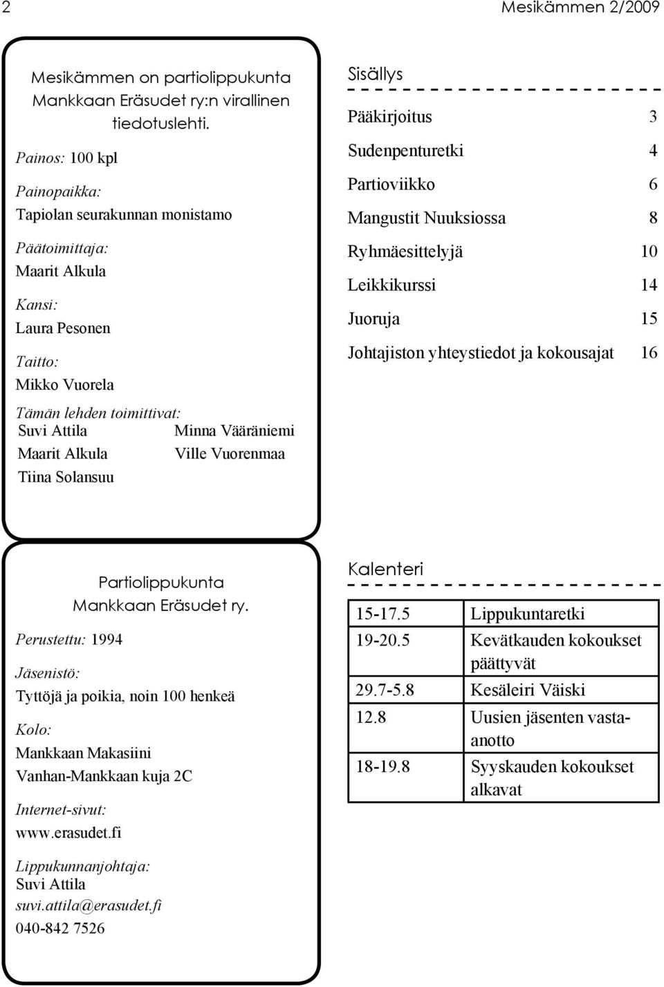 Alkula Ville Vuorenmaa Tiina Solansuu Sisällys Pääkirjoitus 3 Sudenpenturetki 4 Partioviikko 6 Mangustit Nuuksiossa 8 Ryhmäesittelyjä 10 Leikkikurssi 14 Juoruja 15 Johtajiston yhteystiedot ja